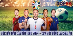 kèo euro 2024 - giải đấu hấp dẫn kịch tính nhất hành tinh